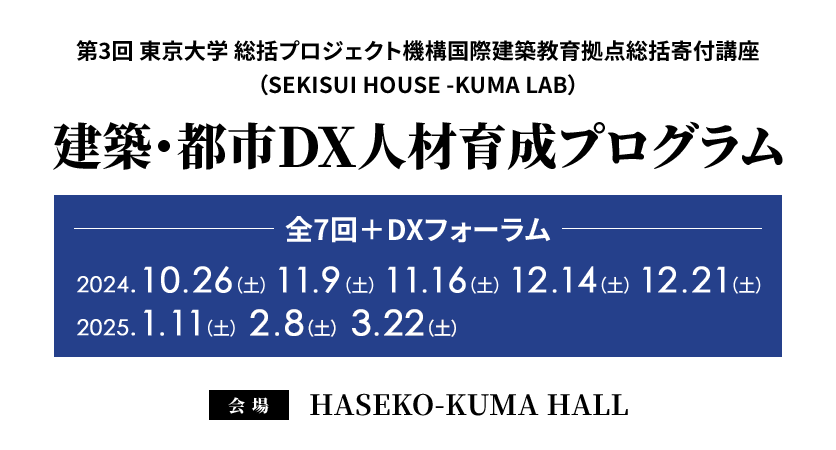 第3回 東京大学 総括プロジェクト機構国際建築教育拠点総括寄付講座（SEKISUI HOUSE -KUMA LAB）建築・都市DX人材育成プログラム