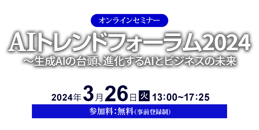 AIトレンドフォーラム2024 ～生成AIの台頭、進化するAIとビジネスの未来