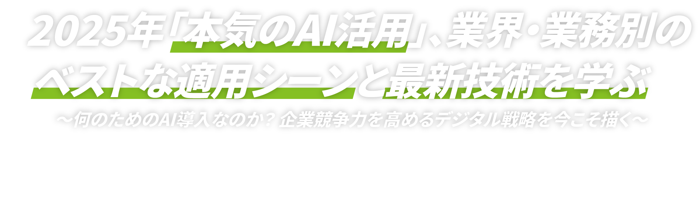 2025年「本気のAI活用」、業界・業務別のベストな適用シーンと最新技術を学ぶ