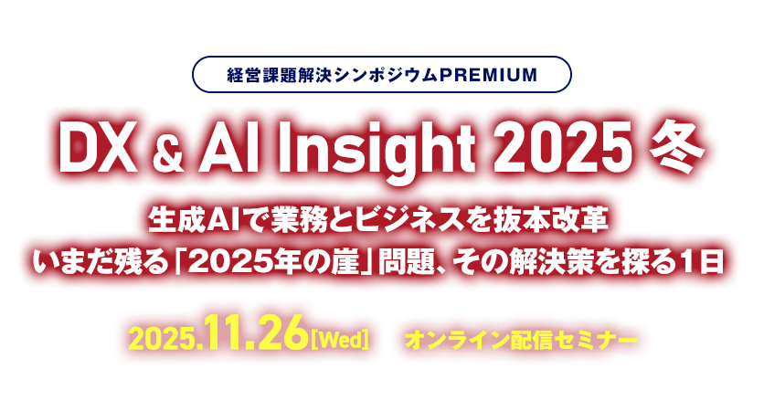 DX & AI Insight 2025 冬　生成AIで業務とビジネスを抜本改革いまだ残る「2025年の崖」問題、その解決策を探る1日