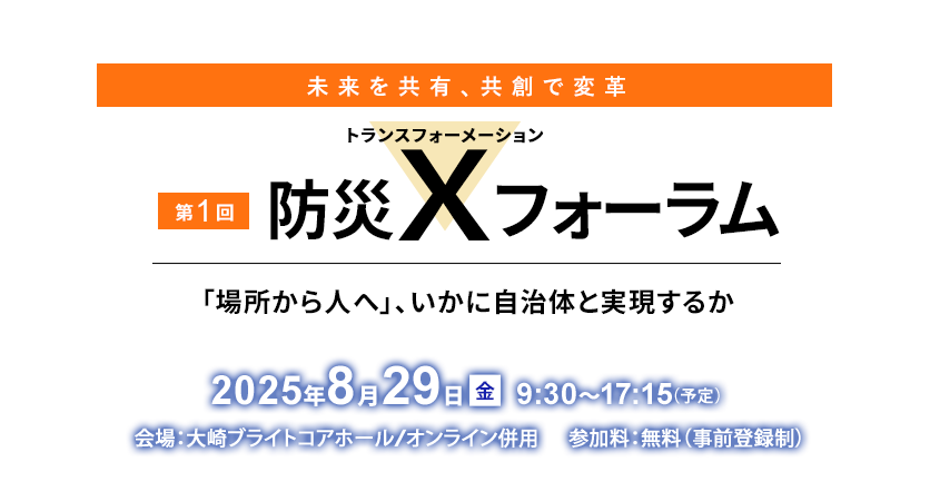 未来を共有、共創で変革　第１回 防災Xフォーラム　「場所から人へ」、いかに自治体と実現するか