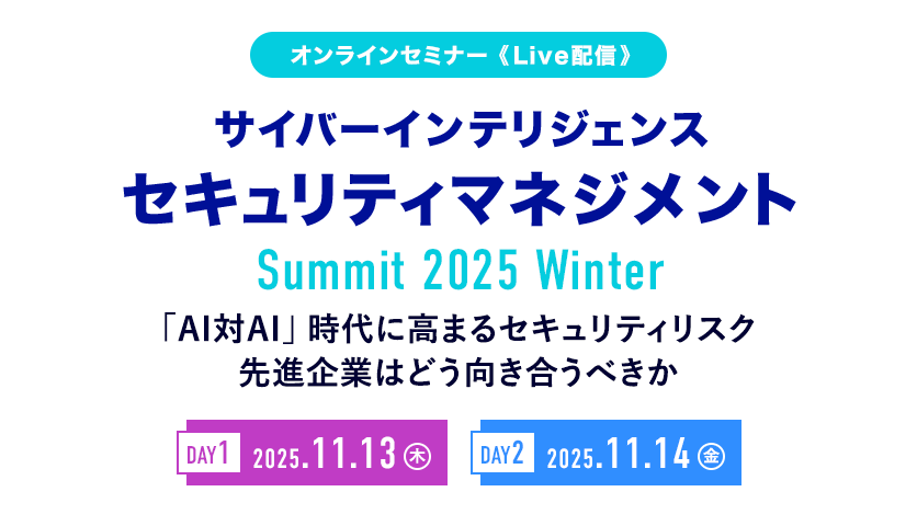サイバーインテリジェンス　セキュリティマネジメントSummit 2025 Winter 「AI対AI」時代に高まるセキュリティリスク　先進企業はどう向き合うべきか