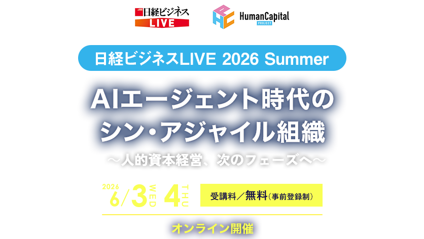 日経ビジネスLIVE 2026 Summer AIエージェント時代のシン・アジャイル組織 ～人的資本経営、次のフェーズへ～