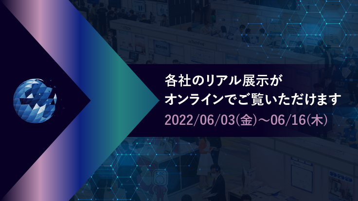 各社のリアル展示がオンラインでご覧いただけます　2022/06/03（金）～06/16（木）