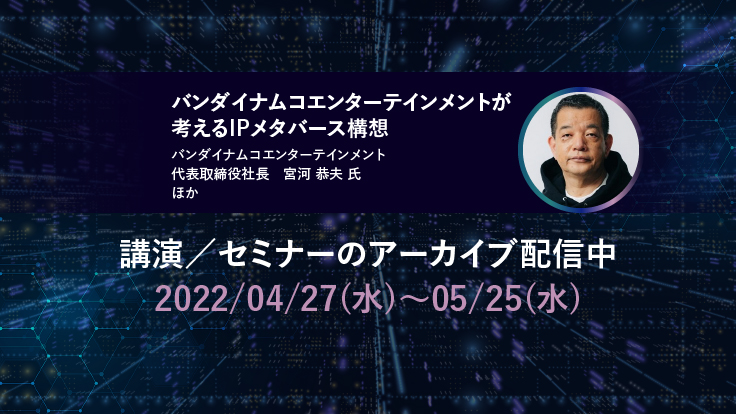 講演／セミナーのアーカイブ配信中　2022/04/27（水）～05/25（水）