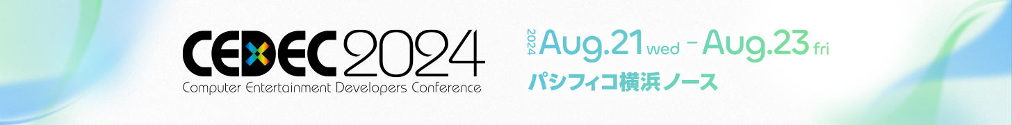 CEDEC2024 Aug.21(wed)～Aug.24(fri), 2024 パシフィコ横浜ノース