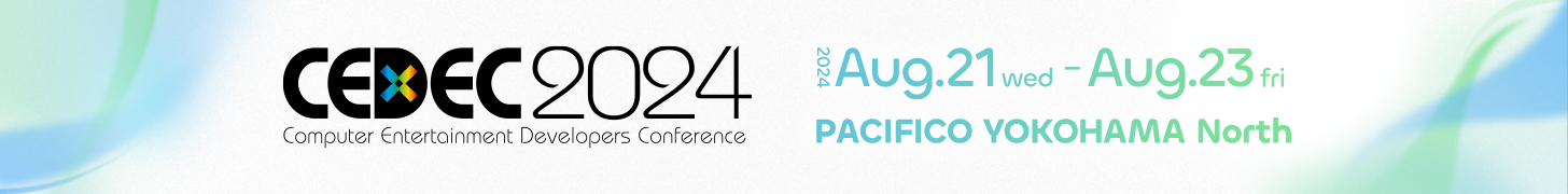 CEDEC2024 Aug.21(wed)～Aug.24(fri), 2024 PACIFICO YOKOHAMA North