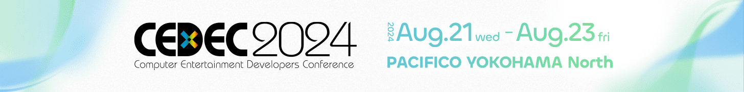 CEDEC2024 Aug.21(wed)-Aug.23(fri), 2024 PACIFICO YOKOHAMA North