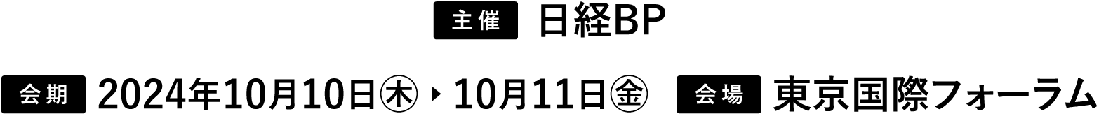 会期 2024年10月10日木〜10月11日金 会場 東京国際フォーラム